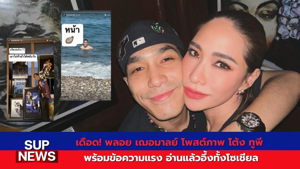 พลอย เฌอมาลย์ โพสต์ภาพ โต้ง ทูพี พร้อมข้อความแรง จุดกระแสร้อนในโซเชียล